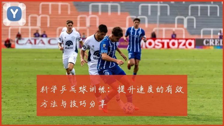 科学乒乓球训练：提升速度的有效方法与技巧分享