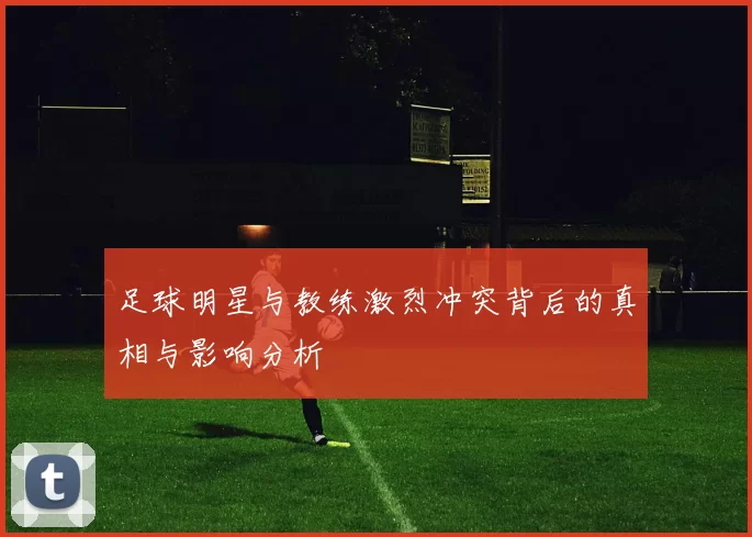 足球明星与教练激烈冲突背后的真相与影响分析