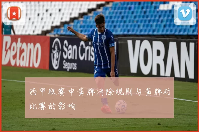 西甲联赛中黄牌消除规则与黄牌对比赛的影响