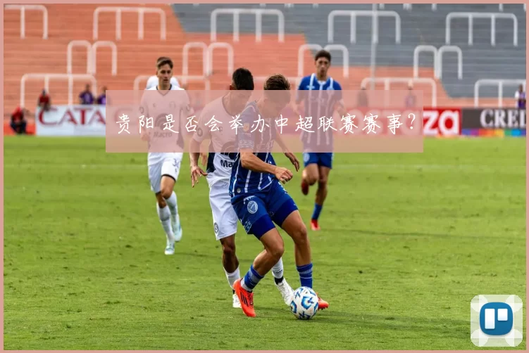 贵阳是否会举办中超联赛赛事？