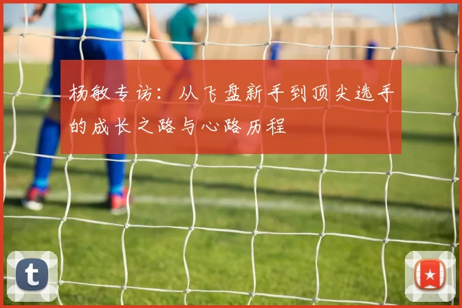 杨敏专访：从飞盘新手到顶尖选手的成长之路与心路历程