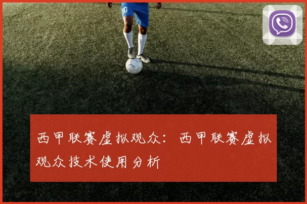 西甲联赛虚拟观众：西甲联赛虚拟观众技术使用分析