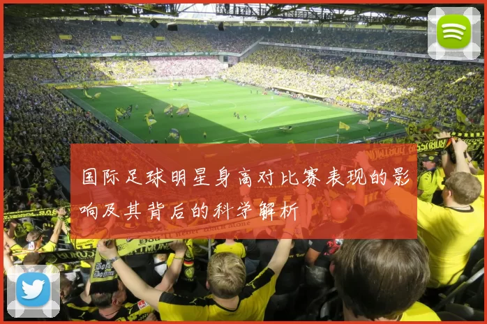 国际足球明星身高对比赛表现的影响及其背后的科学解析