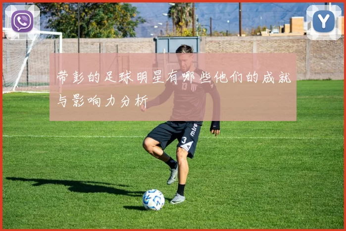 带彭的足球明星有哪些他们的成就与影响力分析