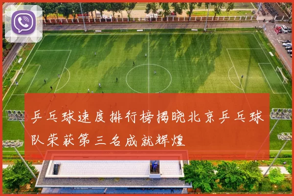 乒乓球速度排行榜揭晓北京乒乓球队荣获第三名成就辉煌