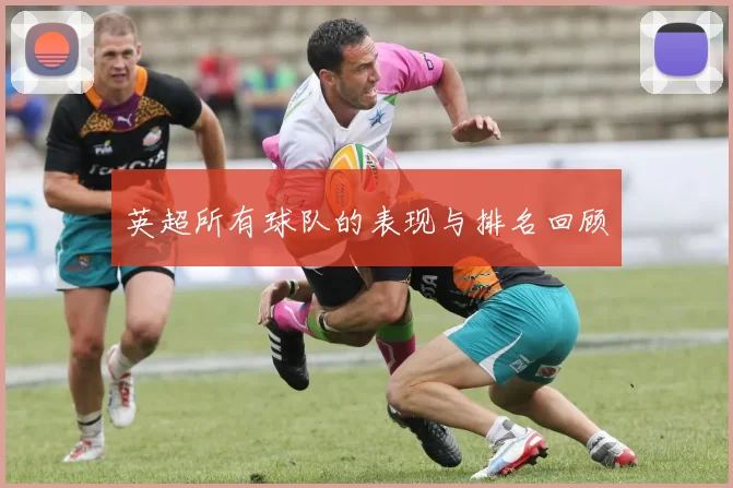 英超所有球队的表现与排名回顾