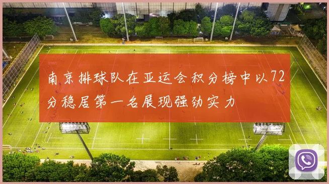 南京排球队在亚运会积分榜中以72分稳居第一名展现强劲实力