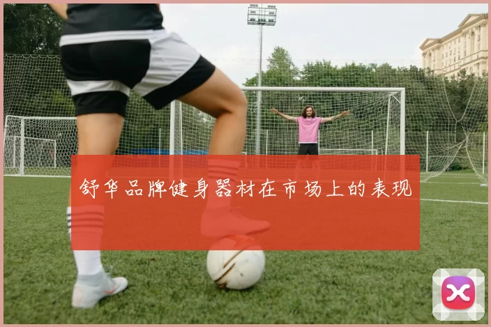 舒华品牌健身器材在市场上的表现