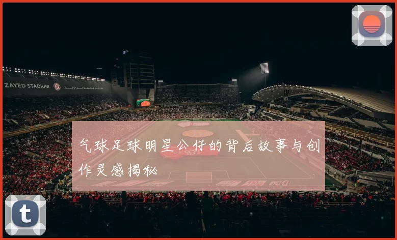 气球足球明星公仔的背后故事与创作灵感揭秘