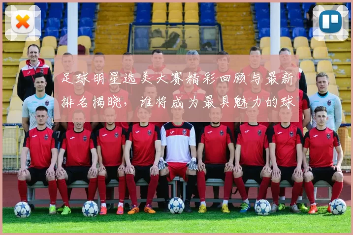 足球明星选美大赛精彩回顾与最新排名揭晓，谁将成为最具魅力的球场之星