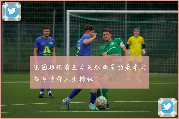 法国超跑前五名足球明星的豪车之路与传奇人生揭秘