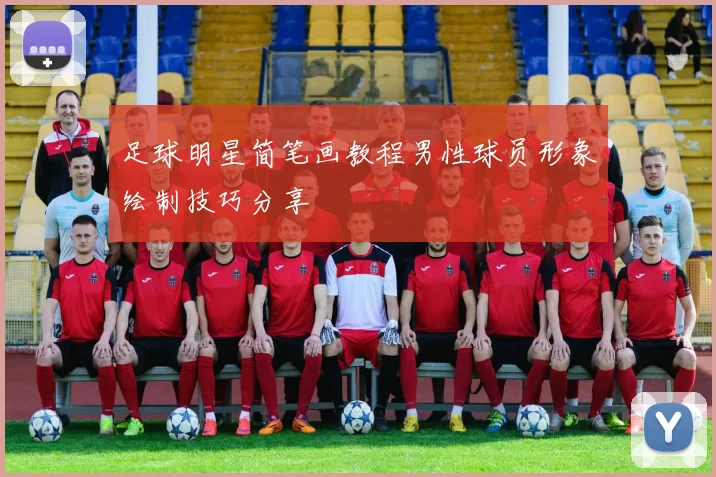 足球明星简笔画教程男性球员形象绘制技巧分享