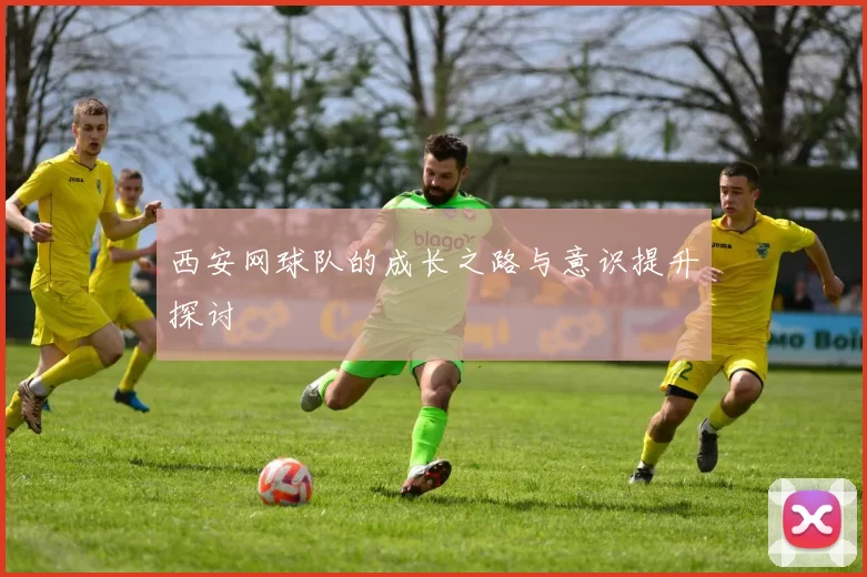 西安网球队的成长之路与意识提升探讨